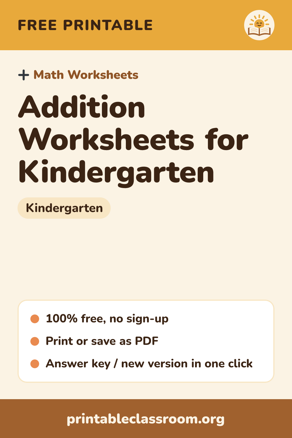 Addition Worksheets for Kindergarten: free printable math worksheets for Kindergarten from Printable Classroom. Free printable kindergarten addition worksheets with sums within 10 and an answer key. Generate unlimited new sheets.